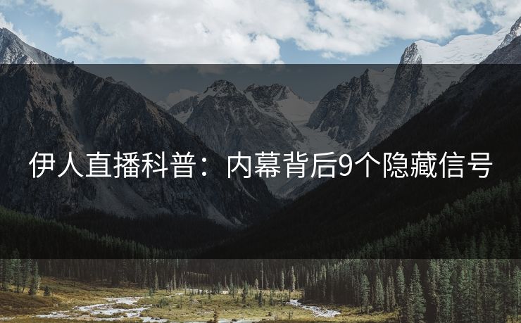 伊人直播科普：内幕背后9个隐藏信号